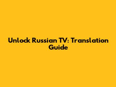 Unlock Russian TV: Translation Guide