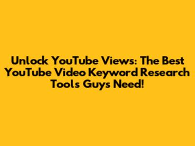 Unlock YouTube Views: The **Best YouTube Video Keyword Research Tools** Guys Need!