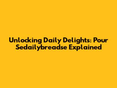 Unlocking Daily Delights: Pour Sedailybreadse Explained