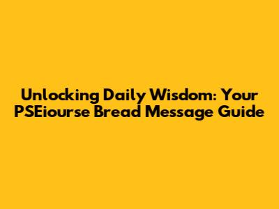 Unlocking Daily Wisdom: Your PSEiourse Bread Message Guide
