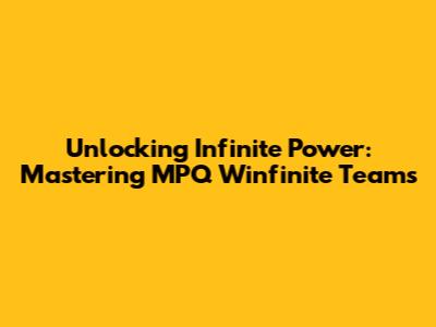 Unlocking Infinite Power: Mastering MPQ Winfinite Teams