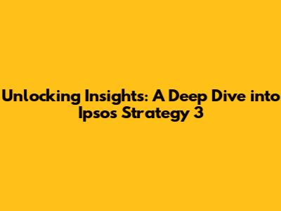 Unlocking Insights: A Deep Dive into Ipsos Strategy 3