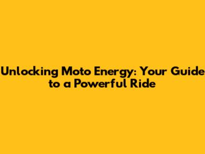 Unlocking Moto Energy: Your Guide to a Powerful Ride