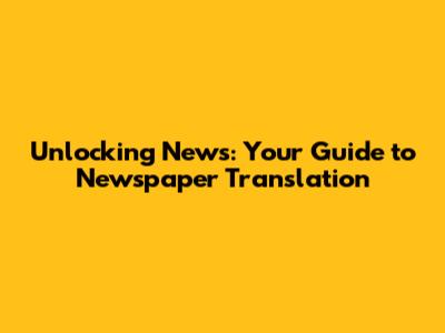 Unlocking News: Your Guide to Newspaper Translation