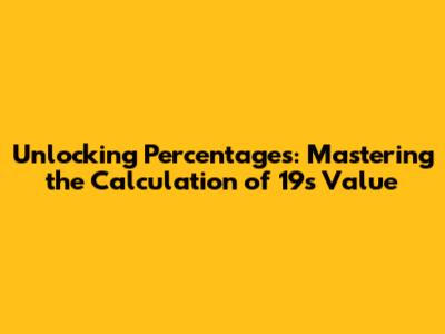 Unlocking Percentages: Mastering the Calculation of 19's Value