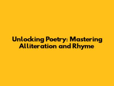 Unlocking Poetry: Mastering Alliteration and Rhyme