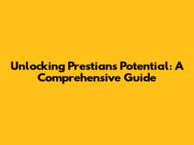 Unlocking Prestian's Potential: A Comprehensive Guide