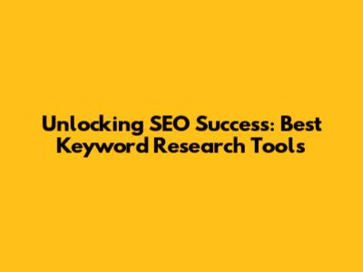 Unlocking SEO Success: Best Keyword Research Tools