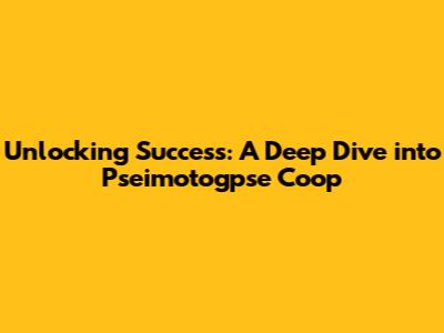 Unlocking Success: A Deep Dive into Pseimotogpse Coop