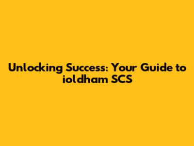 Unlocking Success: Your Guide to ioldham SCS