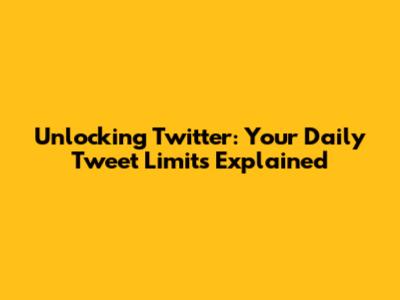 Unlocking Twitter: Your Daily Tweet Limits Explained