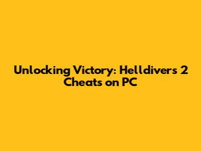 Unlocking Victory: Helldivers 2 Cheats on PC