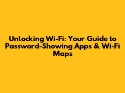 Unlocking Wi-Fi: Your Guide to Password-Showing Apps & Wi-Fi Maps