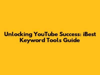 Unlocking YouTube Success: iBest Keyword Tools Guide