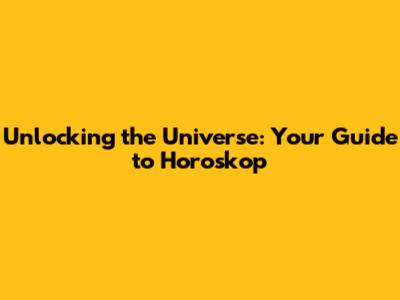 Unlocking the Universe: Your Guide to Horoskop