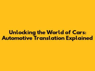 Unlocking the World of Cars: Automotive Translation Explained