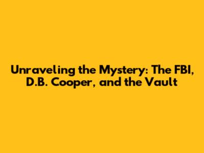 Unraveling the Mystery: The FBI, D.B. Cooper, and the Vault