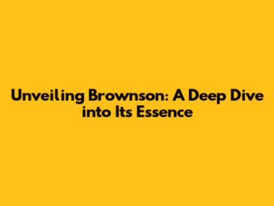 Unveiling Brownson: A Deep Dive into Its Essence