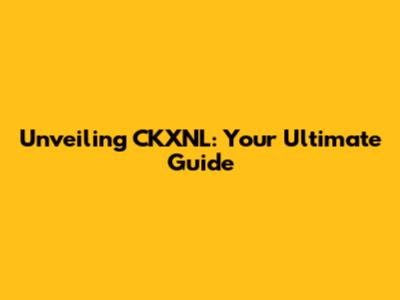 Unveiling CKXNL: Your Ultimate Guide