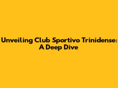 Unveiling Club Sportivo Trinidense: A Deep Dive