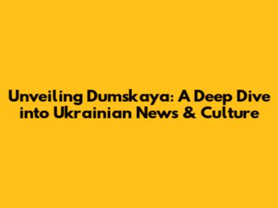 Unveiling Dumskaya: A Deep Dive into Ukrainian News & Culture