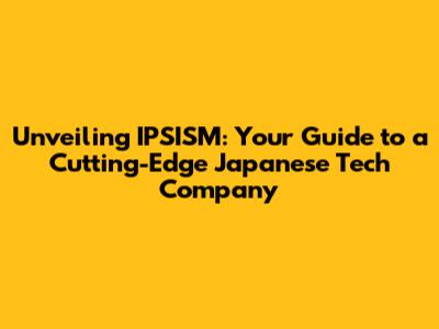 Unveiling IPSISM: Your Guide to a Cutting-Edge Japanese Tech Company