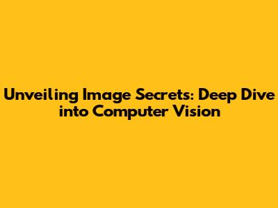 Unveiling Image Secrets: Deep Dive into Computer Vision