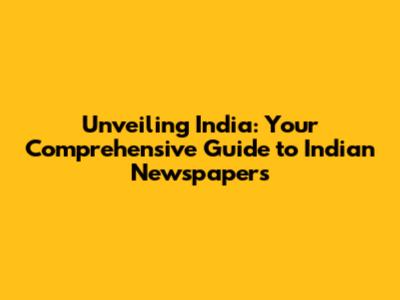 Unveiling India: Your Comprehensive Guide to Indian Newspapers