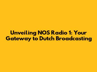Unveiling NOS Radio 1: Your Gateway to Dutch Broadcasting