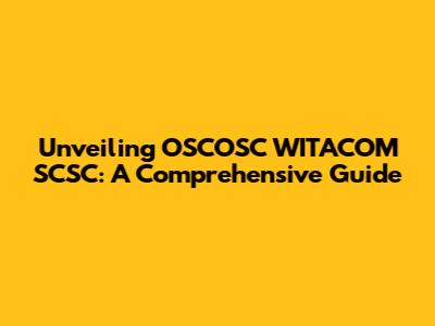 Unveiling OSCOSC WITACOM SCSC: A Comprehensive Guide