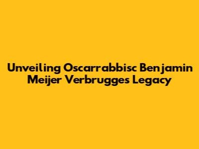 Unveiling Oscarrabbisc Benjamin Meijer Verbrugge's Legacy
