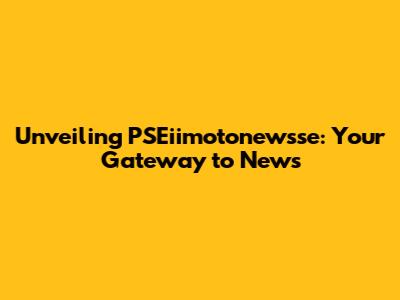 Unveiling PSEiimotonewsse: Your Gateway to News