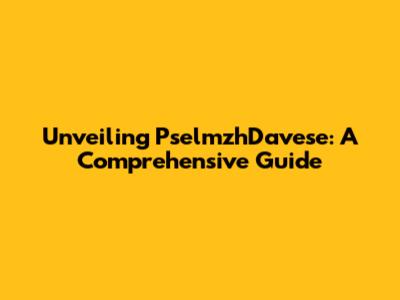 Unveiling PselmzhDavese: A Comprehensive Guide