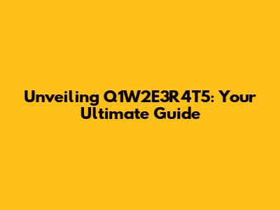 Unveiling Q1W2E3R4T5: Your Ultimate Guide