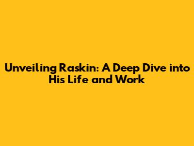 Unveiling Raskin: A Deep Dive into His Life and Work
