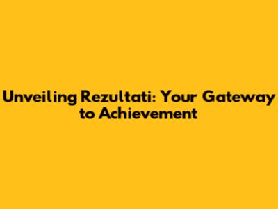 Unveiling Rezultati: Your Gateway to Achievement
