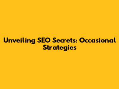 Unveiling SEO Secrets: Occasional Strategies