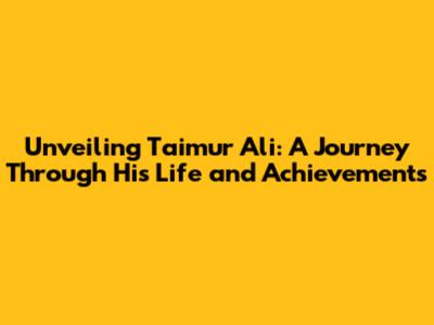 Unveiling Taimur Ali: A Journey Through His Life and Achievements