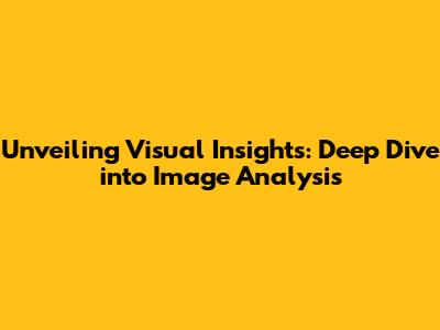 Unveiling Visual Insights: Deep Dive into Image Analysis