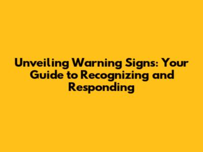 Unveiling Warning Signs: Your Guide to Recognizing and Responding