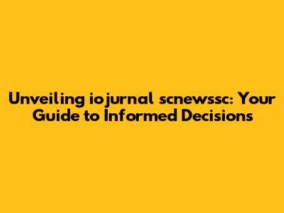 Unveiling iojurnal scnewssc: Your Guide to Informed Decisions