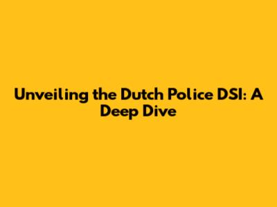 Unveiling the Dutch Police DSI: A Deep Dive