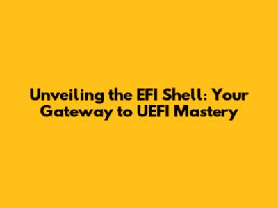 Unveiling the EFI Shell: Your Gateway to UEFI Mastery