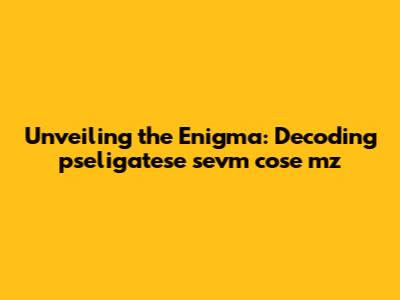 Unveiling the Enigma: Decoding 'pseligatese sevm cose mz'
