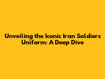 Unveiling the Iconic Iran Soldiers Uniform: A Deep Dive