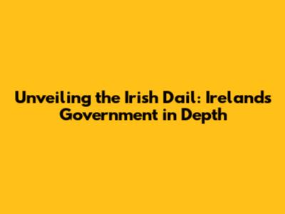 Unveiling the Irish Dail: Ireland's Government in Depth
