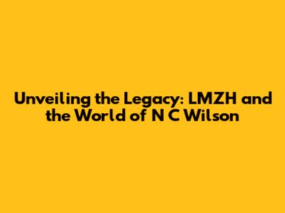 Unveiling the Legacy: LMZH and the World of N C Wilson