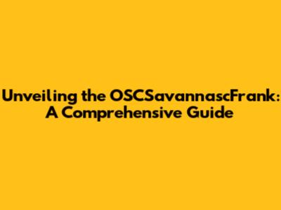 Unveiling the OSCSavannascFrank: A Comprehensive Guide