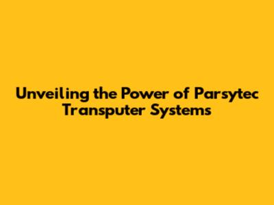Unveiling the Power of Parsytec Transputer Systems