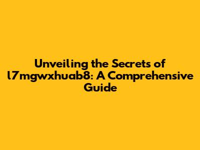Unveiling the Secrets of l7mgwxhuab8: A Comprehensive Guide